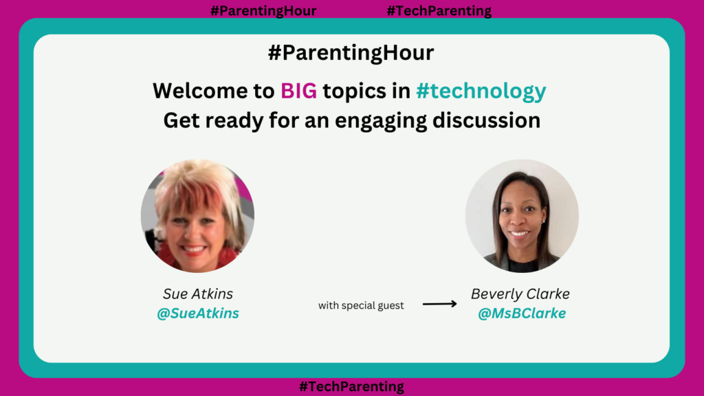 #TechParentinghour brought to you by TV Parenting expert Sue Atkins and #TechWomen100 Award winner Beverly Clarke